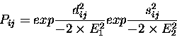 \begin{displaymath}P_{ij} = exp \frac{d_{ij}^{2}}{-2 \times E_{1}^{2}}
exp \frac{s_{ij}^{2}}{-2 \times E_{2}^{2}}
\end{displaymath}