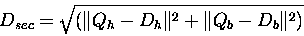 \begin{displaymath}D_{sec} = \sqrt{(\Vert Q_{h} - D_{h}\Vert^{2} + \Vert Q_{b} - D_{b}\Vert^{2})}
\end{displaymath}