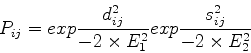 \begin{displaymath}
P_{ij} = exp \frac{d_{ij}^{2}}{-2 \times E_{1}^{2}}
exp \frac{s_{ij}^{2}}{-2 \times E_{2}^{2}}
\end{displaymath}